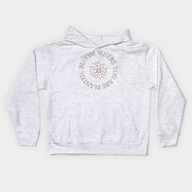 Bloom Where You Are Planted Inspirational Design Kids Hoodie by neverland-gifts